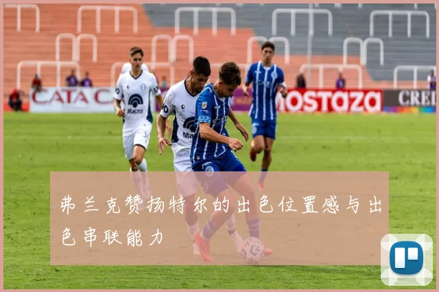 弗兰克赞扬特尔的出色位置感与出色串联能力