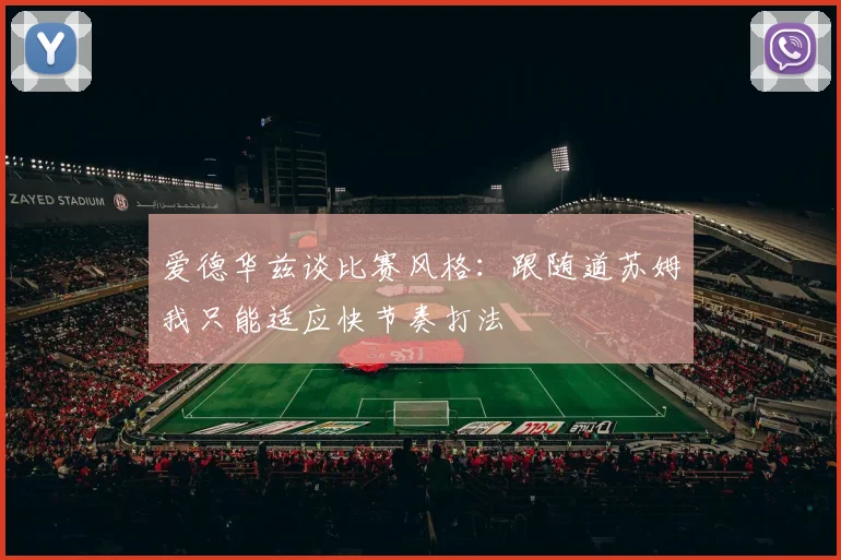 爱德华兹谈比赛风格：跟随道苏姆我只能适应快节奏打法