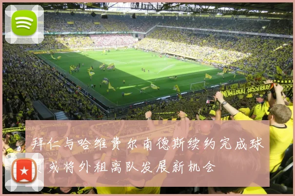 拜仁与哈维费尔南德斯续约完成球员或将外租离队发展新机会