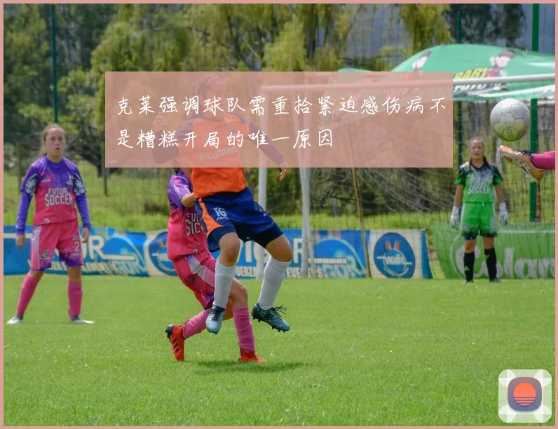 克莱强调球队需重拾紧迫感伤病不是糟糕开局的唯一原因