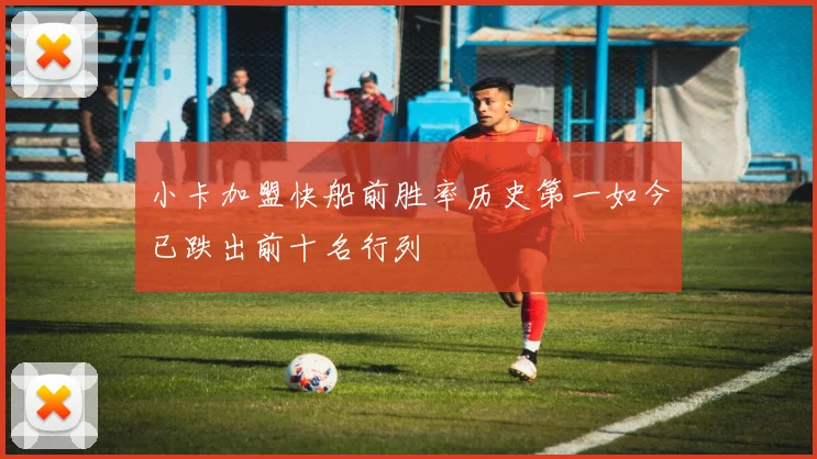 小卡加盟快船前胜率历史第一如今已跌出前十名行列